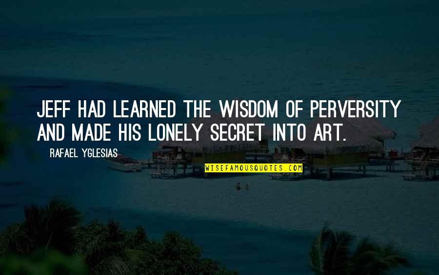 Depite Quotes By Rafael Yglesias: Jeff had learned the wisdom of perversity and