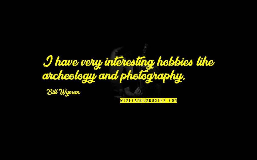 Depitted Quotes By Bill Wyman: I have very interesting hobbies like archeology and