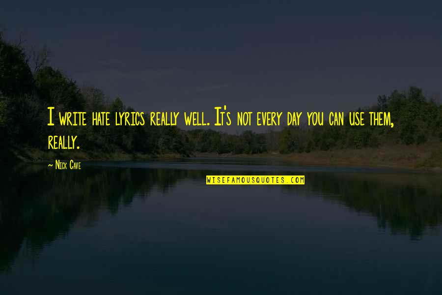 Deplanche Ortho Quotes By Nick Cave: I write hate lyrics really well. It's not