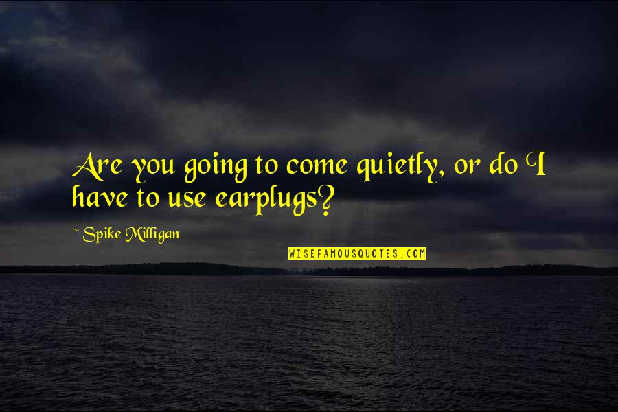 Depledge And Wood Quotes By Spike Milligan: Are you going to come quietly, or do Depledge And Wood Quotes By Spike Milligan: Are you going to come quietly, or do