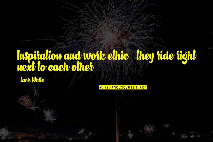 Depletable Assets Quotes By Jack White: Inspiration and work ethic - they ride right