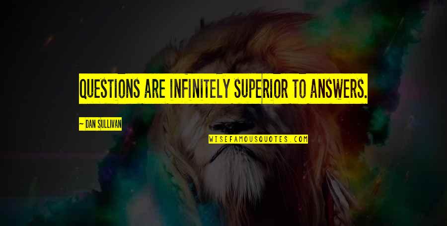 Deplete Quotes By Dan Sullivan: Questions are infinitely superior to answers.
