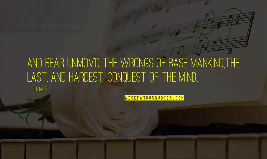 Deplete Quotes By Homer: And bear unmov'd the wrongs of base mankind,The