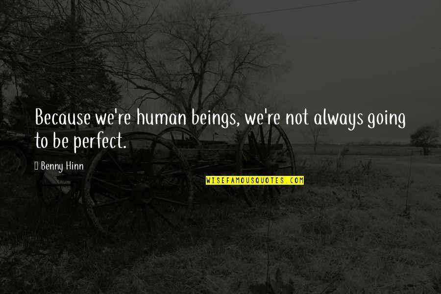 Depleted Kyparium Quotes By Benny Hinn: Because we're human beings, we're not always going
