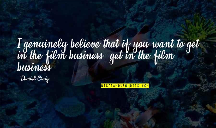 Depleted Kyparium Quotes By Daniel Craig: I genuinely believe that if you want to
