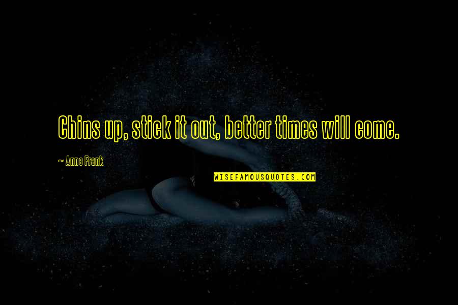 Depletion Quotes By Anne Frank: Chins up, stick it out, better times will