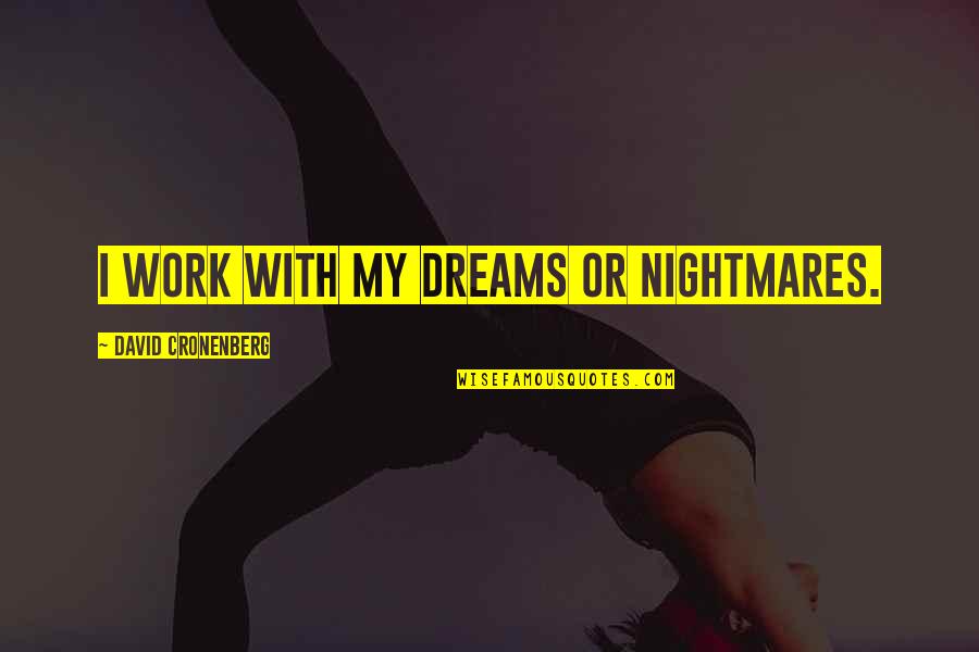 Depletion Quotes By David Cronenberg: I work with my dreams or nightmares.