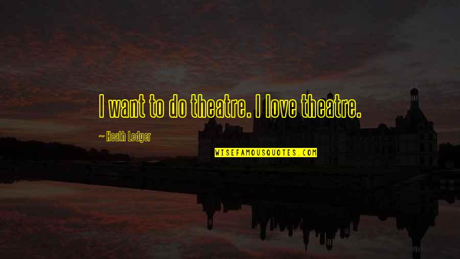 Depletion Quotes By Heath Ledger: I want to do theatre. I love theatre.