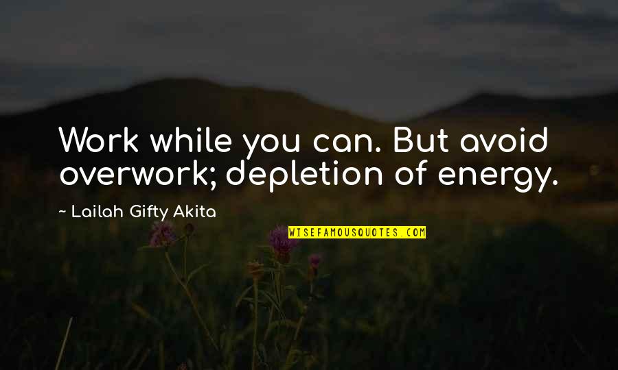 Depletion Quotes By Lailah Gifty Akita: Work while you can. But avoid overwork; depletion
