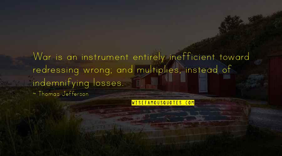 Depletive Cerebrale Quotes By Thomas Jefferson: War is an instrument entirely inefficient toward redressing