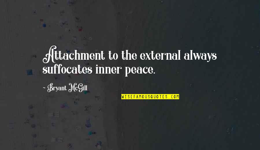 Deplin Quotes By Bryant McGill: Attachment to the external always suffocates inner peace. Deplin Quotes By Bryant McGill: Attachment to the external always suffocates inner peace.
