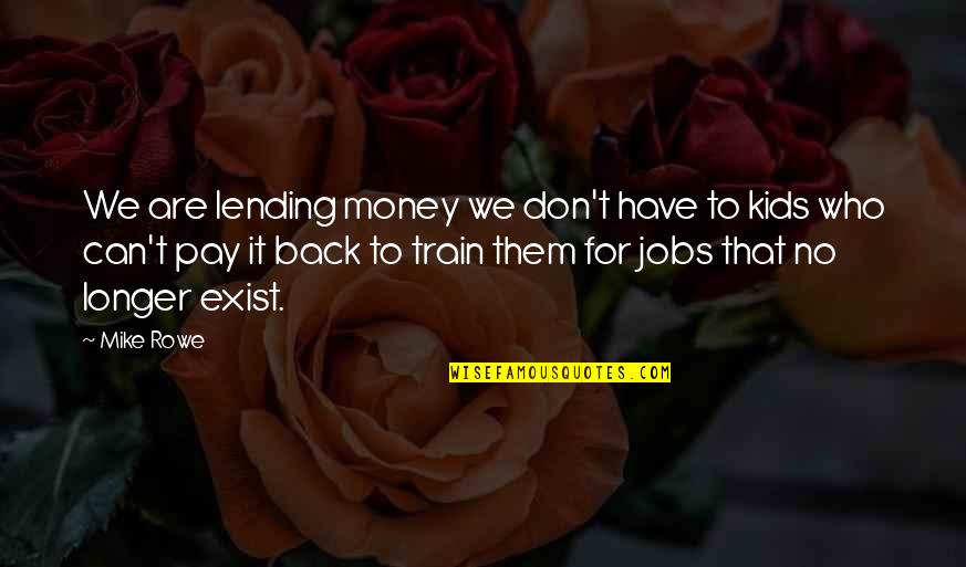 Deplin Quotes By Mike Rowe: We are lending money we don't have to Deplin Quotes By Mike Rowe: We are lending money we don't have to