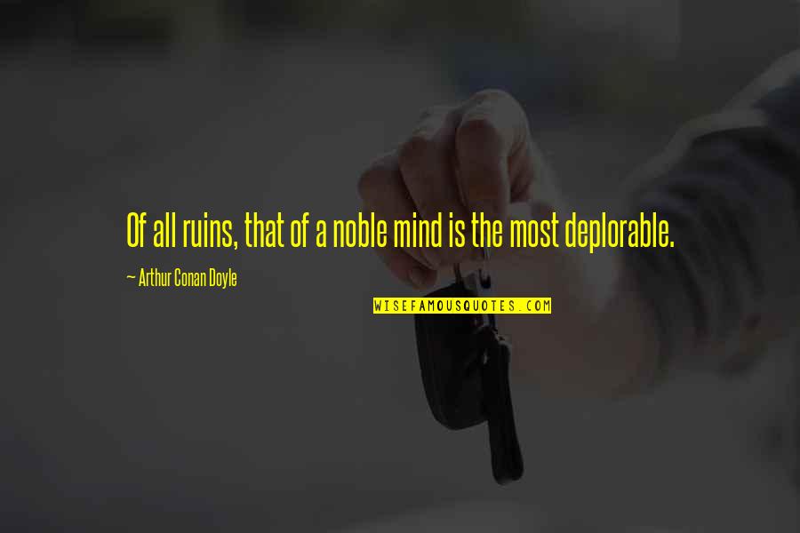 Deplorable Quotes By Arthur Conan Doyle: Of all ruins, that of a noble mind