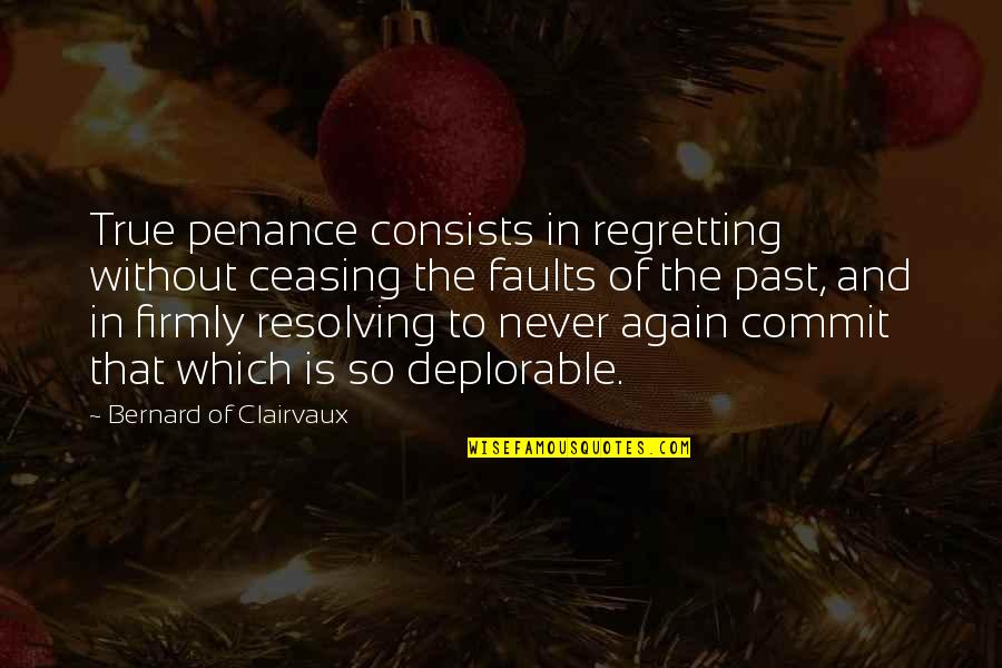 Deplorable Quotes By Bernard Of Clairvaux: True penance consists in regretting without ceasing the