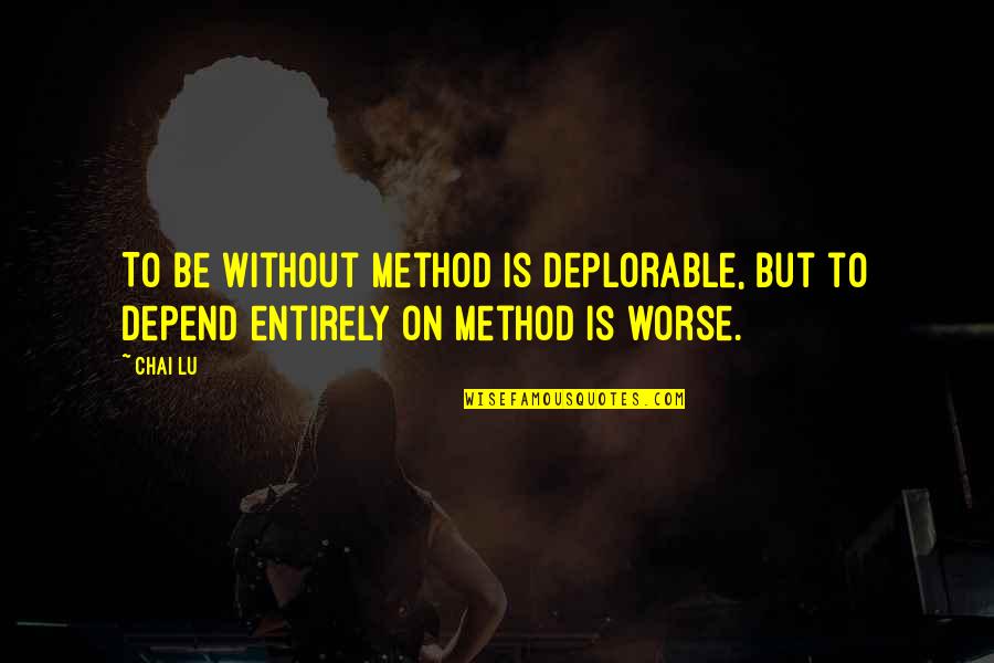 Deplorable Quotes By Chai Lu: To be without method is deplorable, but to