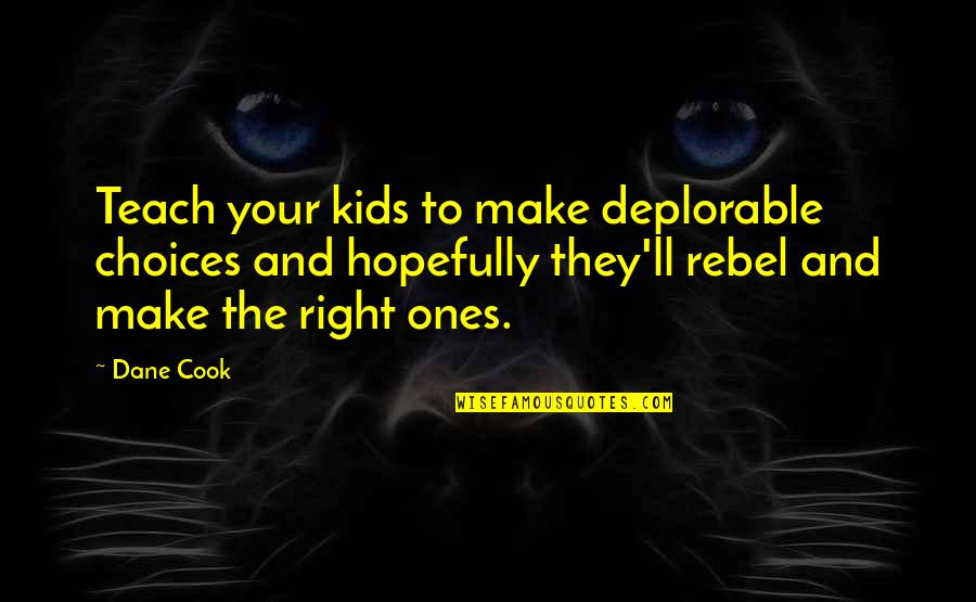 Deplorable Quotes By Dane Cook: Teach your kids to make deplorable choices and