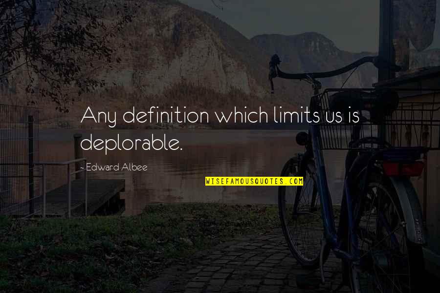 Deplorable Quotes By Edward Albee: Any definition which limits us is deplorable.