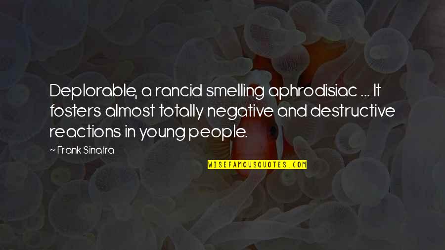 Deplorable Quotes By Frank Sinatra: Deplorable, a rancid smelling aphrodisiac ... It fosters