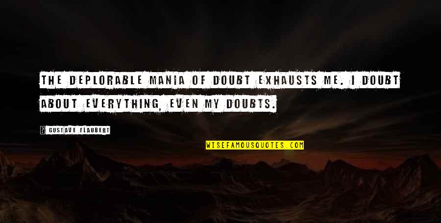 Deplorable Quotes By Gustave Flaubert: The deplorable mania of doubt exhausts me. I