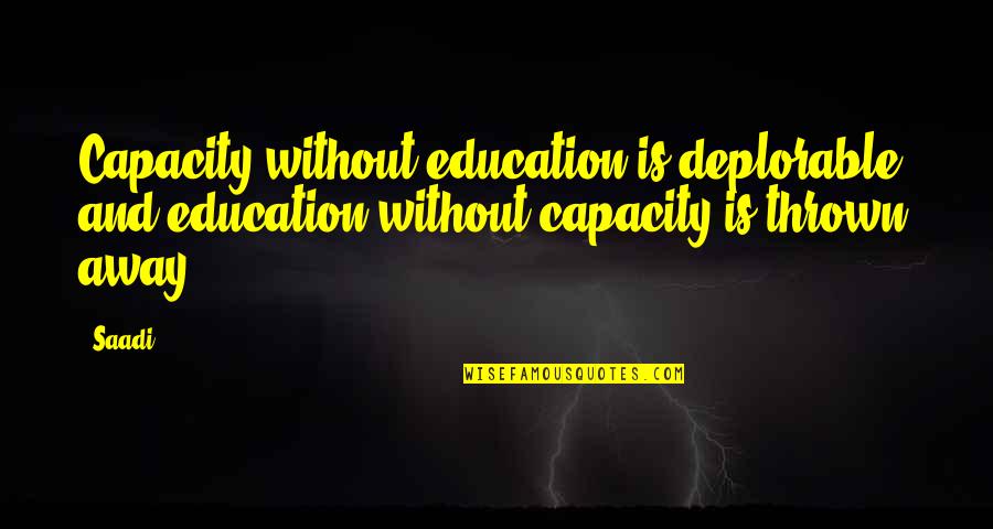 Deplorable Quotes By Saadi: Capacity without education is deplorable, and education without
