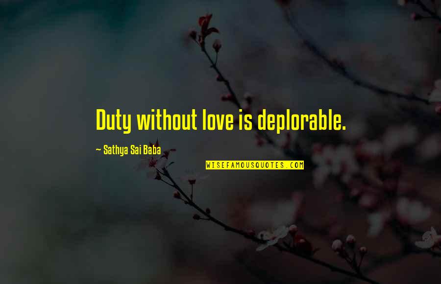 Deplorable Quotes By Sathya Sai Baba: Duty without love is deplorable.