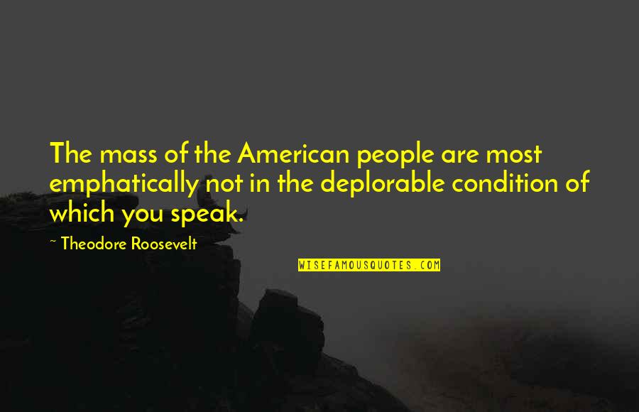 Deplorable Quotes By Theodore Roosevelt: The mass of the American people are most