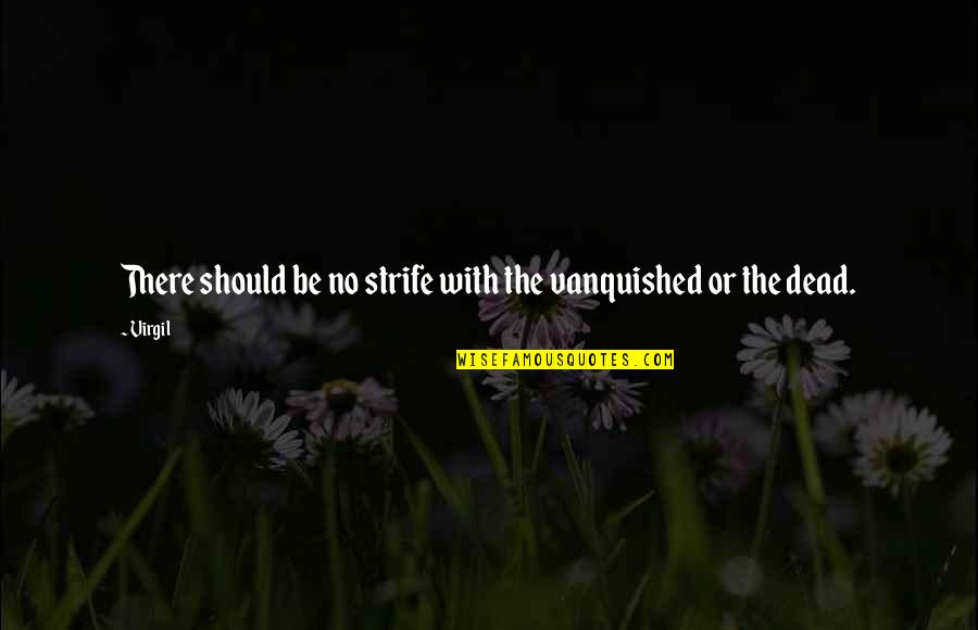 Deplorably Quotes By Virgil: There should be no strife with the vanquished