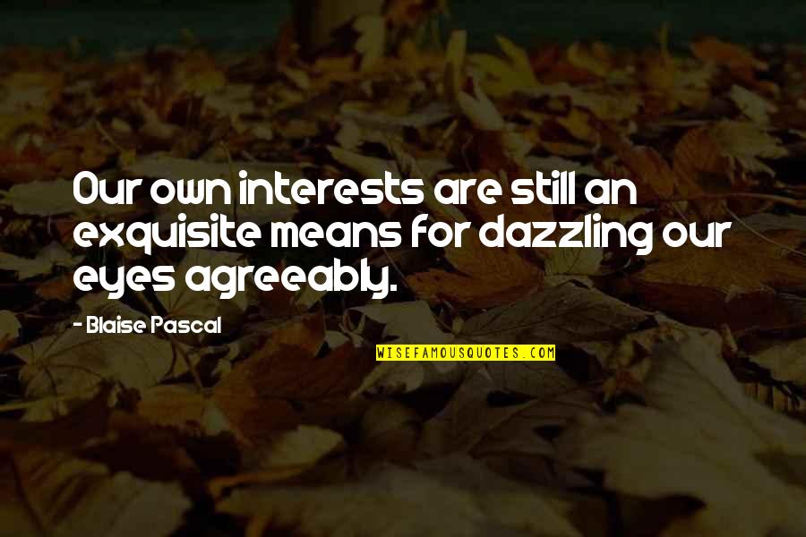 Deplore Synonym Quotes By Blaise Pascal: Our own interests are still an exquisite means