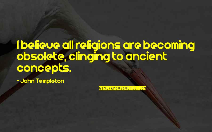 Deplore Synonym Quotes By John Templeton: I believe all religions are becoming obsolete, clinging