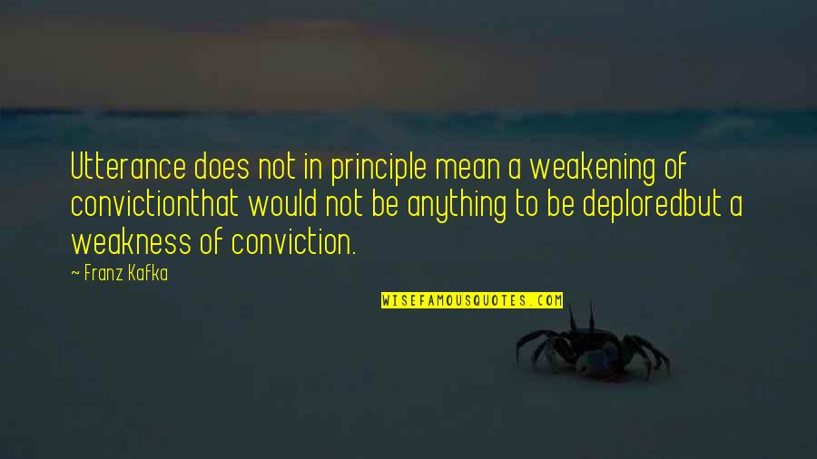 Deplored Quotes By Franz Kafka: Utterance does not in principle mean a weakening