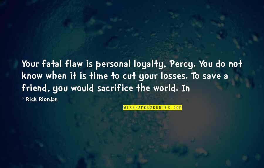 Deplored Quotes By Rick Riordan: Your fatal flaw is personal loyalty, Percy. You