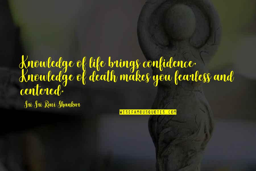 Deplorers Quotes By Sri Sri Ravi Shankar: Knowledge of life brings confidence. Knowledge of death