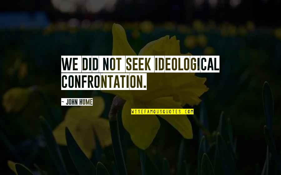 Deplores Quotes By John Hume: We did not seek ideological confrontation. Deplores Quotes By John Hume: We did not seek ideological confrontation.