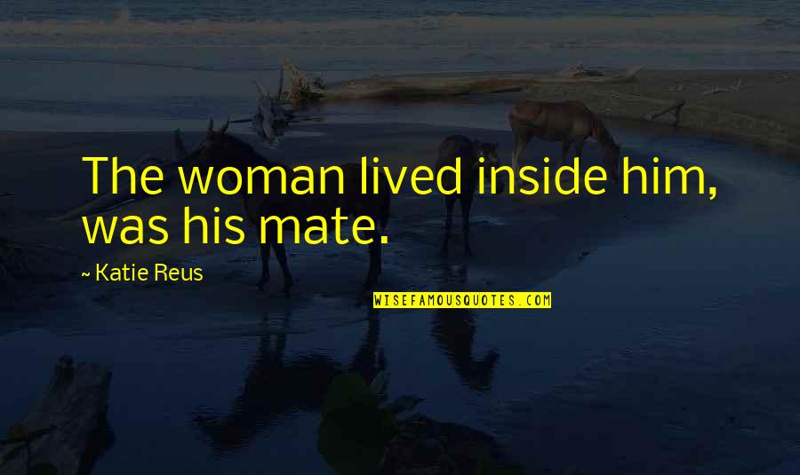 Deployed Husband Birthday Quotes By Katie Reus: The woman lived inside him, was his mate. Deployed Husband Birthday Quotes By Katie Reus: The woman lived inside him, was his mate.