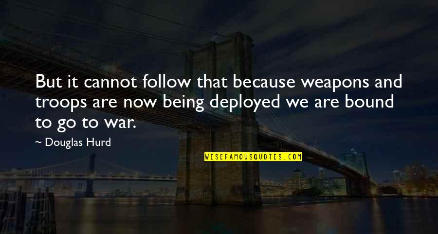 Deployed Quotes By Douglas Hurd: But it cannot follow that because weapons and