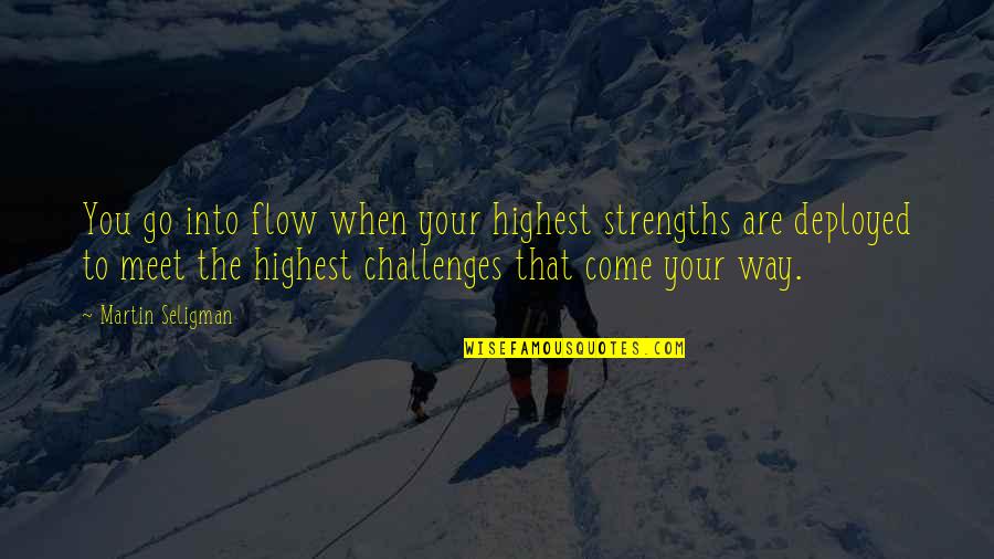 Deployed Quotes By Martin Seligman: You go into flow when your highest strengths