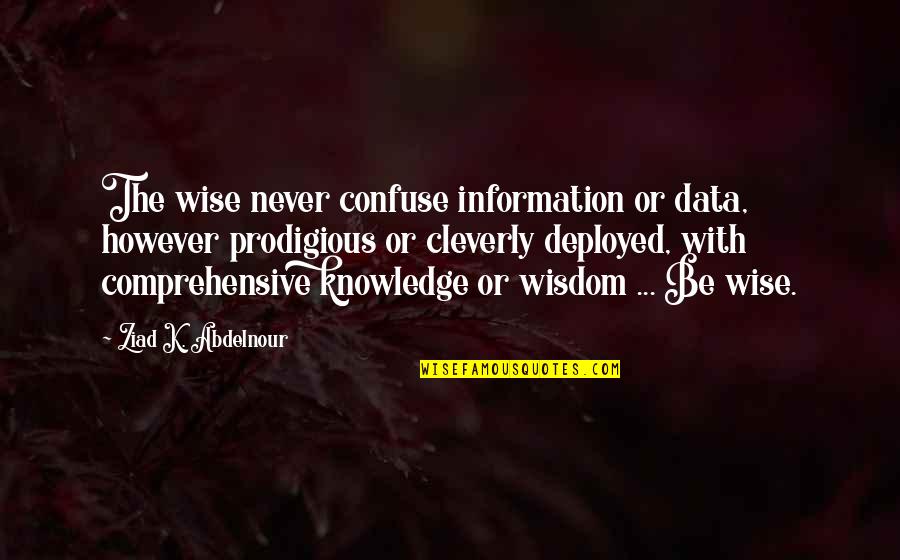 Deployed Quotes By Ziad K. Abdelnour: The wise never confuse information or data, however