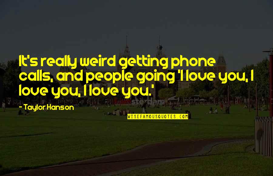 Deployed Siblings Quotes By Taylor Hanson: It's really weird getting phone calls, and people