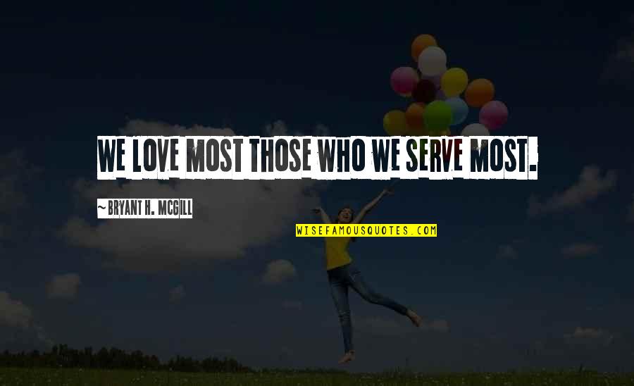 Deployed Soldiers Love Quotes By Bryant H. McGill: We love most those who we serve most. Deployed Soldiers Love Quotes By Bryant H. McGill: We love most those who we serve most.