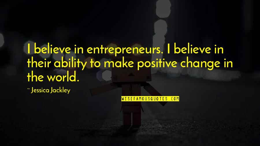 Deployed Soldiers Quotes By Jessica Jackley: I believe in entrepreneurs. I believe in their
