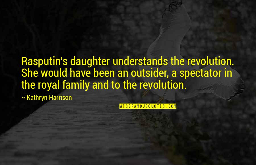 Deply Quotes By Kathryn Harrison: Rasputin's daughter understands the revolution. She would have Deply Quotes By Kathryn Harrison: Rasputin's daughter understands the revolution. She would have