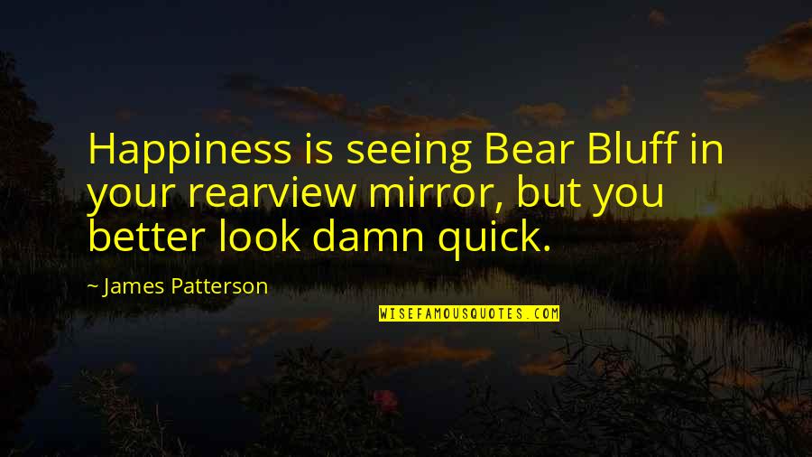 Depodesta Emails Quotes By James Patterson: Happiness is seeing Bear Bluff in your rearview Depodesta Emails Quotes By James Patterson: Happiness is seeing Bear Bluff in your rearview