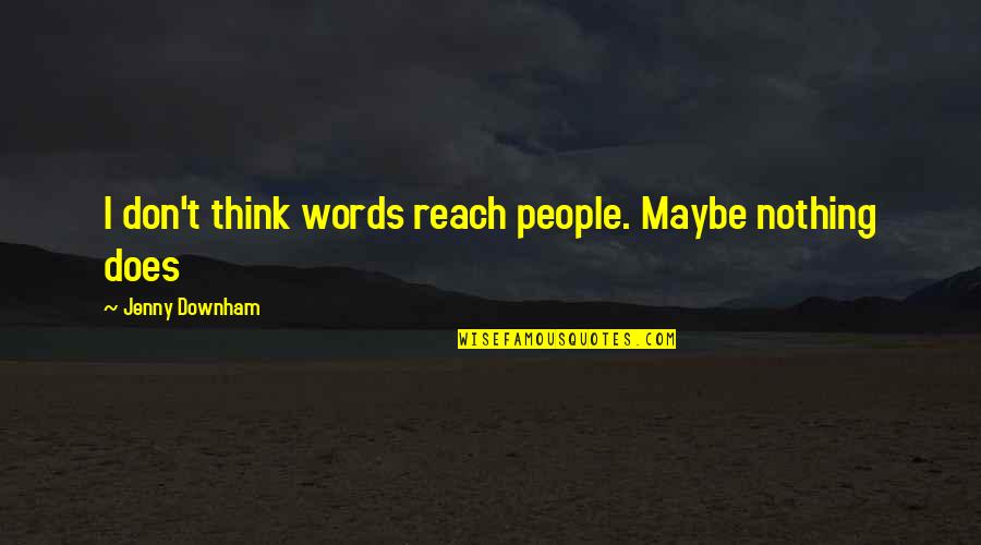 Depoliticize Decision Making Quotes By Jenny Downham: I don't think words reach people. Maybe nothing