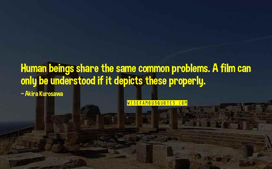 Deponent Quotes By Akira Kurosawa: Human beings share the same common problems. A Deponent Quotes By Akira Kurosawa: Human beings share the same common problems. A