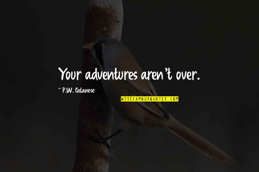 Deponent Verb Quotes By P.W. Catanese: Your adventures aren't over.
