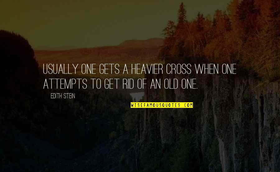 Deponents Quotes By Edith Stein: Usually one gets a heavier cross when one