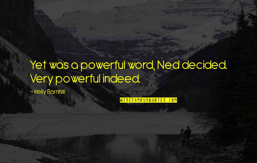 Deponer Quotes By Kelly Barnhill: Yet was a powerful word, Ned decided. Very Deponer Quotes By Kelly Barnhill: Yet was a powerful word, Ned decided. Very