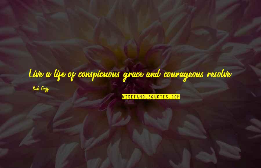 Deponere Quotes By Bob Goff: Live a life of conspicuous grace and courageous
