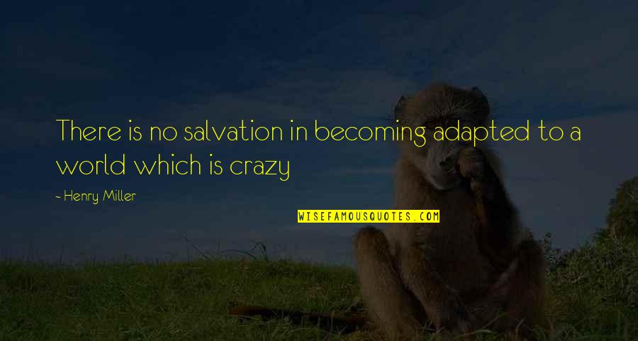 Deponere Quotes By Henry Miller: There is no salvation in becoming adapted to