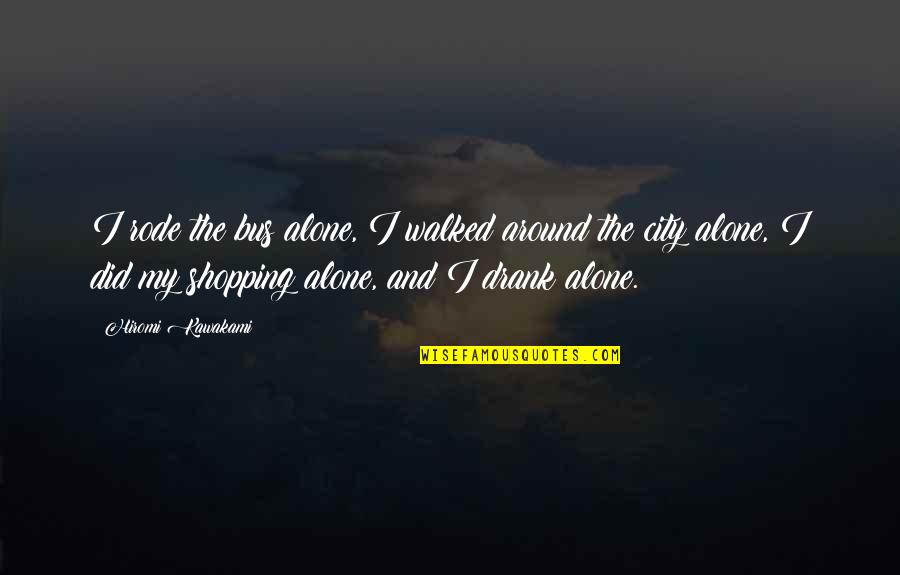 Depoorter Begrafenis Quotes By Hiromi Kawakami: I rode the bus alone, I walked around Depoorter Begrafenis Quotes By Hiromi Kawakami: I rode the bus alone, I walked around